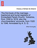 The First Book of the Marriage, Baptismal and Burial Registers of Ecclesfield Parish Church, Yorkshire, from 1558 to 1619; Also the Churchwardens' Acc