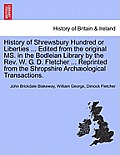 History of Shrewsbury Hundred or Liberties ... Edited from the original MS. in the Bodleian Library by the Rev. W. G. D. Fletcher ... Reprinted from t