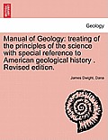 Manual of Geology: treating of the principles of the science with special reference to American geological history . Revised edition.