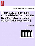 The History of Barn Elms and the Kit-Cat Club Now the Ranelagh Club ... Second Edition. [With Illustrations.]