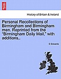 Personal Recollections of Birmingham and Birmingham Men. Reprinted from the Birmingham Daily Mail, with Additions, .