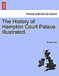 The History of Hampton Court Palace. Illustrated.