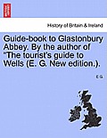 Guide-Book to Glastonbury Abbey. by the Author of the Tourist's Guide to Wells (E. G. New Edition.).