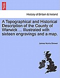 A Topographical and Historical Description of the County of Warwick ... Illustrated with Sixteen Engravings and a Map.