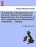 The Sheriffs of Westmorland and the Early Sheriffs of Cumberland ... Reprinted from the Transactions of the Cumberland and Westmorland Antiquarian ...