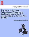 The Early History and Antiquities of Wycombe in Buckinghamshire. by J. P. [Assisted by E. J. Payne. with Plates.]