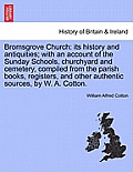 Bromsgrove Church: Its History and Antiquities; With an Account of the Sunday Schools, Churchyard and Cemetery, Compiled from the Parish
