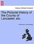 The Pictorial History of the County of Lancaster, Etc.