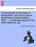A Hand-Book to the Peak of Derbyshire, and to the Use of the Buxton Mineral Waters ... with ... a Botanical Appendix by Miss Hawkins, Etc.