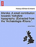 Marske. a Small Contribution Towards Yorkshire Topography. (Extracted from the 'Arch Ologia Liana.'.