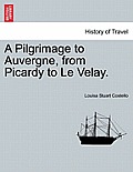 A Pilgrimage to Auvergne, from Picardy to Le Velay. Vol. II.