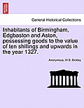 Inhabitants of Birmingham, Edgbaston and Aston, Possessing Goods to the Value of Ten Shillings and Upwards in the Year 1327.