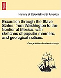 Excursion through the Slave States, from Washington to the frontier of Mexico, with sketches of popular manners, and geological notices.