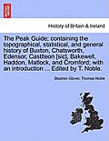 The Peak Guide; Containing the Topographical, Statistical, and General History of Buxton, Chatsworth, Edensor, Castlteon [Sic], Bakewell, Haddon, Matl