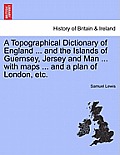 A Topographical Dictionary of England ... and the Islands of Guernsey, Jersey and Man ... with maps ... and a plan of London, etc.