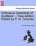 Ordnance Gazetteer of Scotland ... New edition. Edited by F. H. Groome.