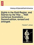 Sights in the Gold Region, and Scenes by the Way ... with Numerous Illustrations ... Second Edition, Revised and Enlarged.