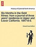 Six Months in the Gold Mines: From a Journal of Three Years' Residence in Upper and Lower California. 1847-8-9.
