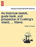 An Historical Sketch, Guide Book, and Prospectus of Cushing's Island, ... Maine.