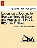 Letters on a Journey to Bombay Through Syria and Arabia, in 1834-35. [By A. S. Finlay.]