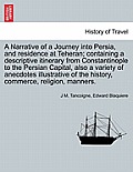 A Narrative of a Journey Into Persia, and Residence at Teheran; Containing a Descriptive Itinerary from Constantinople to the Persian Capital, Also a