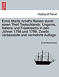 Ernst Moritz Arndt's Reisen durch einen Theil Teutschlands, Ungarns, Italiens und Frankreichs in den Jahren 1798 und 1799. Zweite verbesserte und verm