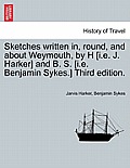 Sketches Written In, Round, and about Weymouth, by H [I.E. J. Harker] and B. S. [I.E. Benjamin Sykes.] Third Edition.