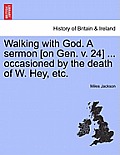 Walking with God. a Sermon [On Gen. V. 24] ... Occasioned by the Death of W. Hey, Etc.