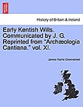 Early Kentish Wills. Communicated by J. G. Reprinted from Arch?ologia Cantiana. Vol. XI.