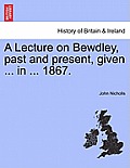 A Lecture on Bewdley, Past and Present, Given ... in ... 1867.