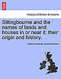 Sittingbourne and the Names of Lands and Houses in or Near It; Their Origin and History.