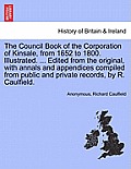 The Council Book of the Corporation of Kinsale, from 1652 to 1800. Illustrated. ... Edited from the original, with annals and appendices compiled from
