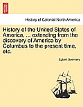 History of the United States of America, ... Extending from the Discovery of America by Columbus to the Present Time, Etc.