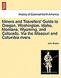 Miners and Travellers' Guide to Oregon, Washington, Idaho, Montana, Wyoming, and Colorado. Via the Missouri and Columbia Rivers.