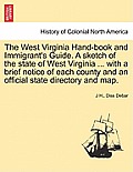 The West Virginia Hand-Book and Immigrant's Guide. a Sketch of the State of West Virginia ... with a Brief Notice of Each County and an Official State