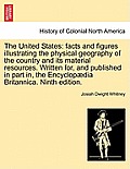 The United States: Facts and Figures Illustrating the Physical Geography of the Country and Its Material Resources. Written For, and Publ