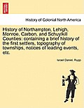History of Northampton, Lehigh, Monroe, Carbon, and Schuylkill Counties: containing a brief history of the first settlers, topography of townships, no