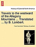 Travels to the Westward of the Allegany Mountains ... Translated ... by B. Lambert.