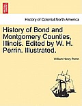 History of Bond and Montgomery Counties, Illinois. Edited by W. H. Perrin. Illustrated.