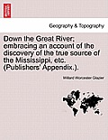 Down the Great River; embracing an account of the discovery of the true source of the Mississippi, etc. (Publishers' Appendix.).