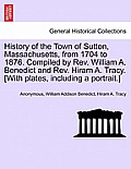 History of the Town of Sutton, Massachusetts, from 1704 to 1876. Compiled by Rev. William A. Benedict and Rev. Hiram A. Tracy. [With plates, including