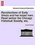 Recollections of Early Illinois and Her Noted Men. Read Before the Chicago Historical Society, Etc.