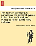 Ten Years in Winnipeg. a Narration of the Principal Events in the History of the City of Winnipeg from 1870 to 1879 Inclusive.