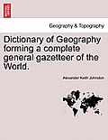 Dictionary of Geography Forming a Complete General Gazetteer of the World. Second Edition, Thoroughly Revised and Corrected.
