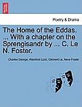 The Home of the Eddas. ... with a Chapter on the Sprengisandr by ... C. Le N. Foster.