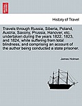 Travels through Russia, Siberia, Poland, Austria, Saxony, Prussia, Hanover, etc. undertaken during the years 1822, 1823, and 1824, while suffering fro