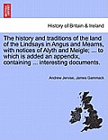 The history and traditions of the land of the Lindsays in Angus and Mearns, with notices of Alyth and Meigle; ... to which is added an appendix, conta