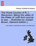 The Home Country of R. L. Stevenson. Being the Valley of the Water of Leith from Source to Sea ... Illustrated by Joseph Brown. (Second Edition.).