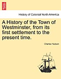 A History of the Town of Westminster, from Its First Settlement to the Present Time.