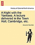 A Night with the Yankees. a Lecture Delivered in the Town Hall, Cambridge, Etc.